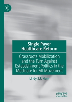Single Payer Healthcare Reform: Grassroots Mobilization and the Turn Against Establishment Politics in the Medicare for All Movement