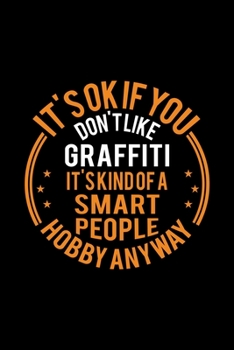 Paperback It's Okay If You Don't Like Graffiti It's Kind Of A Smart People Hobby Anyway: Lined Journal, 120 Pages, 6x9 Sizes, Funny Graffiti Notebook Gift For G Book