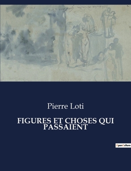 Paperback Figures Et Choses Qui Passaient: Exploration des Éphémères: Récits et Réflexions de Pierre Loti [French] Book