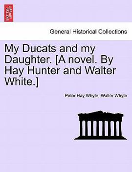 Paperback My Ducats and My Daughter. [A Novel. by Hay Hunter and Walter White.] Vol. III Book