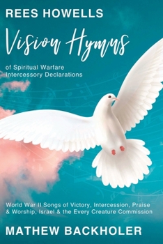 Paperback Rees Howells, Vision Hymns of Spiritual Warfare Intercessory Declarations: World War II Songs of Victory, Intercession, Praise and Worship, Israel and Book