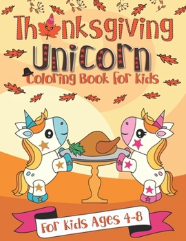 Paperback Thanksgiving Unicorn Coloring Book for Kids: A Unicorn Book for Kids Ages 4 - 8 - A Thanksgiving School Break Activity Book