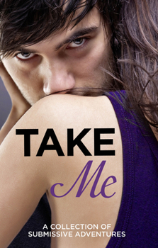 Paperback Take Me: A Collection of Submissive Adventures Book