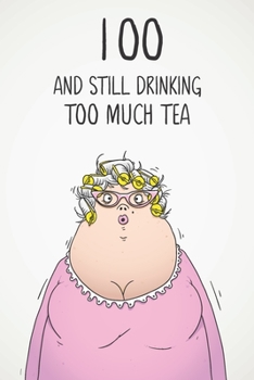 100 & Still Drinking Too Much Tea: Funny Women's 100th Birthday 122 Page Diary Journal Notebook Gift For Coffee Lovers