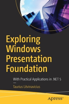 Paperback Exploring Windows Presentation Foundation: With Practical Applications in .Net 5 Book