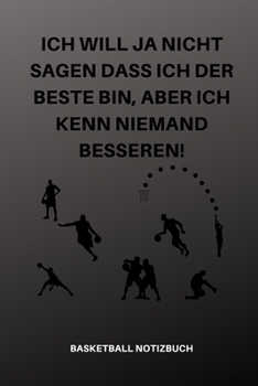 Ich Will Ja Nicht Sagen Dass Ich Der Beste Bin, Aber Ich Kenn Niemand Besseren!: A5 Notizbuch KALENDER Sport Motivation Buch Laufen Mentaltraining Gl�cklich Geschenkidee Leistungssport Disziplin Medit