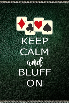 Keep Calm And Bluff On: All Purpose 6x9" Blank Lined Notebook Journal Way Better Than A Card Trendy Unique Gift Green Texture Gambling