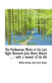 The Posthumous Works of the Late Right Reverend John Henry Hobart : With a memoir of his Life