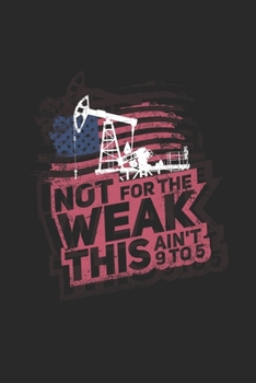 Paperback Not For The Weak This Ain't 9 To 5: Blank Notebook For Oilfield Workers Small Composition Book and Dotted Paper (6 x 9, A5 Size) Book