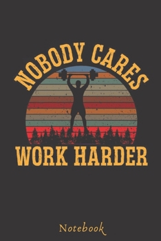 Nobody Cares Work Harder: notebook.: Motivational Notebook Journal Positive Vibes Quote Lined Composition Book Inspirational Diary, high-quality cover ... Perfect size 6x9 blank Ruled, 120 pages.