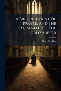 A brief account of prayer, and the sacrament of the Lord's Supper; and other religious duties ... To which is added, a discourse on speech, and the ... Gray's-Inn Chapel, ... By Henry Stebbing, ...