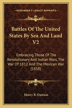 Paperback Battles Of The United States By Sea And Land V2: Embracing Those Of The Revolutionary And Indian Wars, The War Of 1812 And The Mexican War (1858) Book