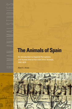 Paperback The Animals of Spain: An Introduction to Imperial Perceptions and Human Interaction with Other Animals, 1492-1826 Book