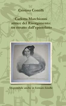 Hardcover Carlotta Marchionni attrice del Risorgimento: un ritratto dall'epistolario [Italian] Book