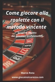 Come giocare alla roulette con il metodo vincente: Scopri il segreto dei giocatori professionisti (Italian Edition)
