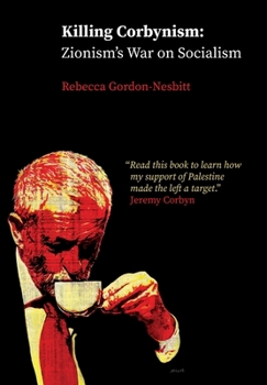 Hardcover Killing Corbynism: Zionism's War on Socialism Book