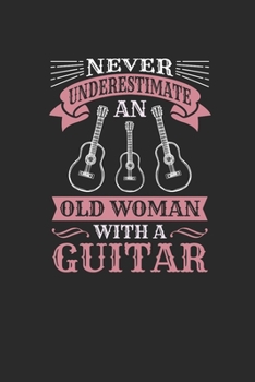 Paperback Never Underestimate An Old Woman With A Guitar: Never Underestimate Notebook, Blank Lined (6" x 9" - 120 pages) Musical Instruments Themed Notebook fo Book