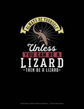 Paperback Always Be Yourself Unless You Can Be A Lizard Then Be A Lizard: Hexagonal Graph Paper Notebook - 1/2 Inch Hexagons Book