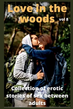 Love in the woods (vol 8): Collection of erotic stories of sex between adults