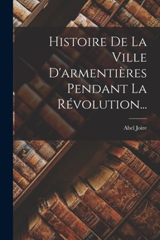 Paperback Histoire De La Ville D'armentières Pendant La Révolution... [French] Book