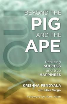 Paperback Beyond the PIG and the APE: Realizing SUCCESS and true HAPPINESS Book