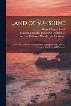 Paperback Land of Sunshine: Southern California: An Authentic Description of Its Natural Features, Resources and Prospects Book