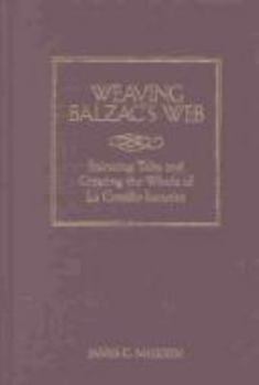 Hardcover Weaving Balzac's Web: Spinning Tales and Creating the Whole of LA Comedie Humaine Book