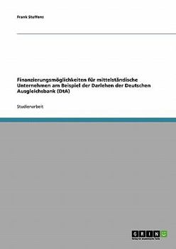 Finanzierungsmöglichkeiten für mittelständische Unternehmen am Beispiel der Darlehen der Deutschen Ausgleichsbank (DtA)