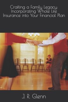 Crafting a Family Legacy: Incorporating Whole Life Insurance into Your Financial Plan