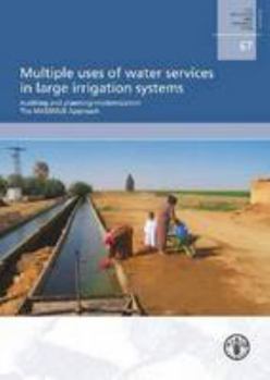 Multiple Uses of Water Services in Large Irrigation Systems Auditing and Planning Modernization the Massmus Approach: Fao Irrigation and Drainage Paper #67