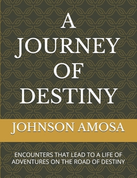 A JOURNEY OF DESTINY: ENCOUNTERS THAT LEAD TO A LIFE OF ADVENTURES ON THE ROAD OF DESTINY
