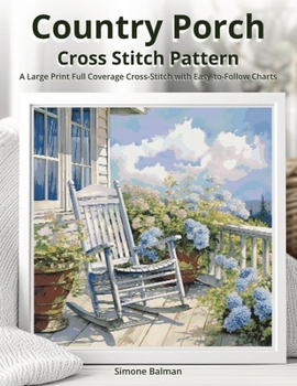 Country Porch Cross Stitch Pattern: A Large Print Full Coverage Cross-Stitch with Easy-to-Follow Charts