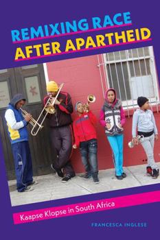 Remixing Race After Apartheid: Kaapse Klopse in South Africa (Music / Culture)