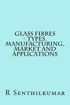 Paperback Glass Fibres - Types. Manufacturing, Market and Applications Book