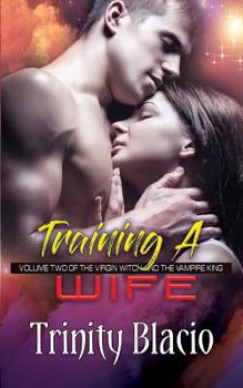 Training a Wife - Book #4 of the Virgin Witch and the Vampire King