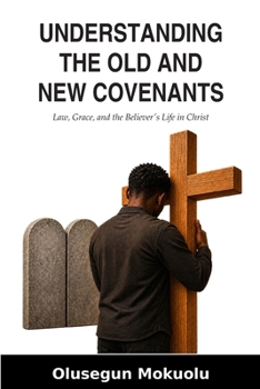 UNDERSTANDING THE OLD AND THE NEW COVENANTS