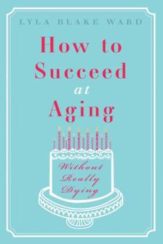 Hardcover How to Succeed at Aging Without Really Dying Book