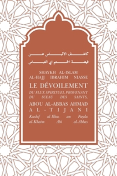 Le dévoilement du flux spirituel provenant du sceau des saints, Abou Al-Abbas Ahmad Al-Tijani: Kashif al-Albas an Fayda al-Khatm Abi al-Abbas (French Edition)
