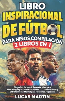 Libro Inspirador de Fútbol para Niños Compilación 2 en 1: Biografías de Messi, Ronaldo, Mbappe y Morgan - Además Entrenamiento Mental Para Niños ... de Fútbol Para Niños) (Spanish Edition)