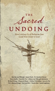 The Sacred Undoing: How Letting Go of Religion Can Lead You Closer to God
