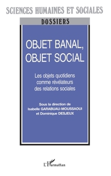 Paperback Objet Banal, Objet Social: Les objets quotidiens comme révélateurs des relations sociales [French] Book