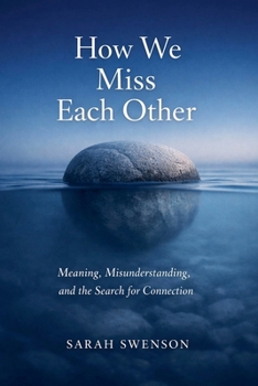 Paperback How We Miss Each Other: Meaning, Misunderstanding, and the Search for Connnection Book