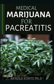 Paperback Medical Marijuana for Pancreatitis: Basic and a Profound Guide to the Massive Effect of Marijuana on Pancreatic Disease Book