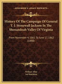Hardcover History Of The Campaign Of General T. J. Stonewall Jackson In The Shenandoah Valley Of Virginia: From November 4, 1861 To June 17, 1862 (1880) Book