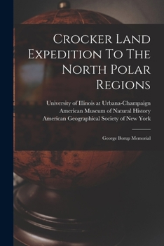 Crocker Land Expedition To The North Polar Regions: George Borup Memorial...