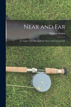 Paperback Near and Far: An Angler's Sketches of Home Sport and Colonial Life Book
