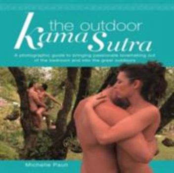 Paperback The Outdoor Kama Sutra: A Photographic Guide to Bringing Passionate Lovemaking Out of the Bedroom and Into the Great Outdoors Book