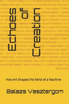 Paperback Echoes of Creation: How Art Shaped the Mind of a Machine Book