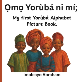 ?m? Yorùbá ni mí: My First Yorùbá Alphabet Picture Book