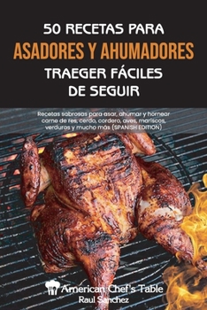 Paperback 50 Recetas Para Asadores Y Ahumadores Trager F?ciles de Seguir: Recetas sabrosas para asar, ahumar y hornear carne de res, cerdo, cordero, aves, maris [Spanish] Book